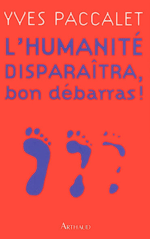 L’Humanité disparaîtra, bon débarras!